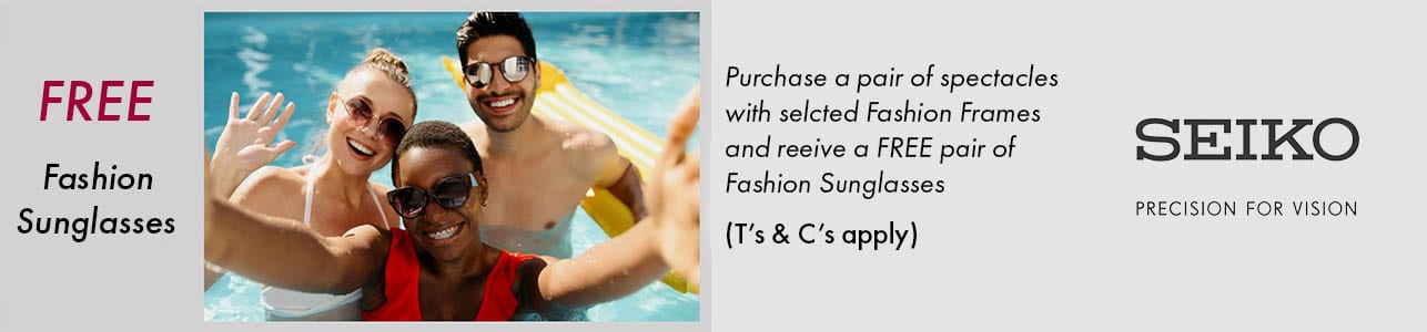 Seiko promotion: purchase a pair of spectacles with selected fashion frames and receive a FREE pair of fashion sunglasses. T's and C's apply.